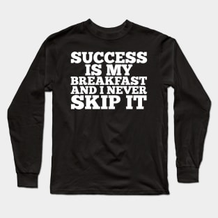 Success is my breakfast Long Sleeve T-Shirt